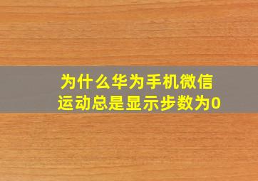 为什么华为手机微信运动总是显示步数为0