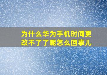 为什么华为手机时间更改不了了呢怎么回事儿