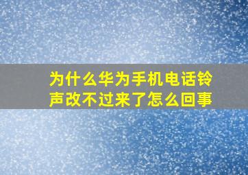 为什么华为手机电话铃声改不过来了怎么回事