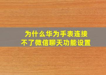 为什么华为手表连接不了微信聊天功能设置