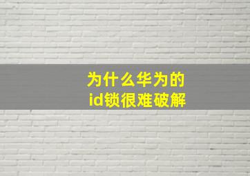 为什么华为的id锁很难破解