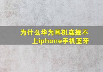 为什么华为耳机连接不上iphone手机蓝牙