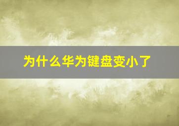 为什么华为键盘变小了