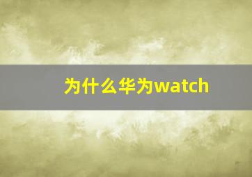 为什么华为watch