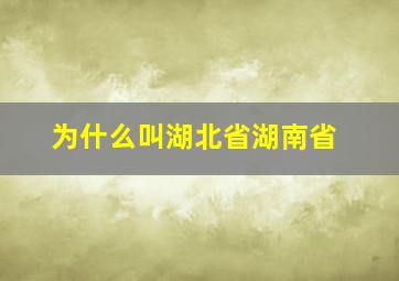 为什么叫湖北省湖南省