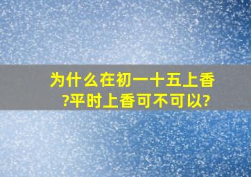 为什么在初一十五上香?平时上香可不可以?