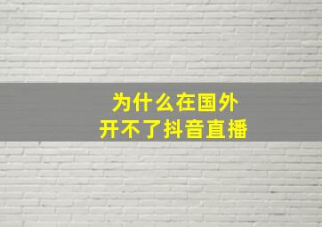 为什么在国外开不了抖音直播