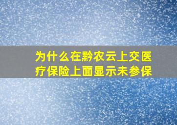 为什么在黔农云上交医疗保险上面显示未参保