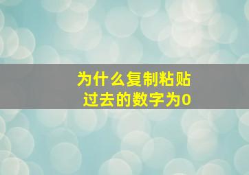 为什么复制粘贴过去的数字为0