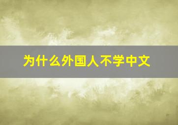 为什么外国人不学中文