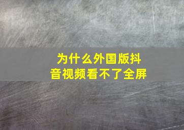 为什么外国版抖音视频看不了全屏