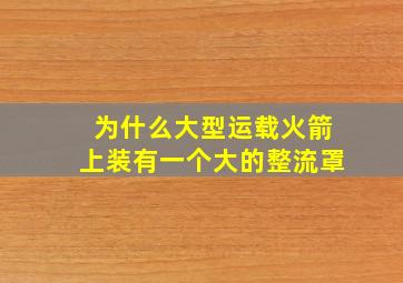 为什么大型运载火箭上装有一个大的整流罩