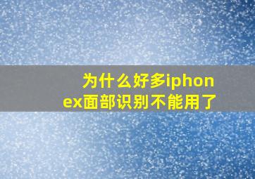 为什么好多iphonex面部识别不能用了