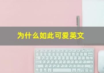 为什么如此可爱英文