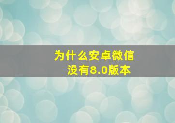 为什么安卓微信没有8.0版本