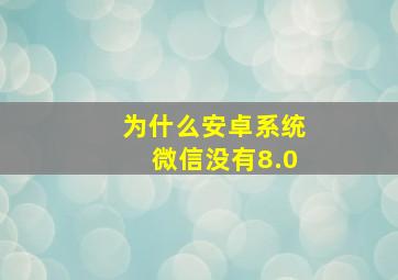 为什么安卓系统微信没有8.0