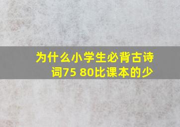 为什么小学生必背古诗词75+80比课本的少