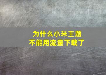 为什么小米主题不能用流量下载了