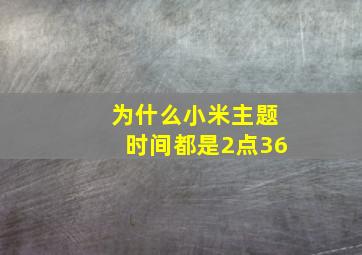 为什么小米主题时间都是2点36