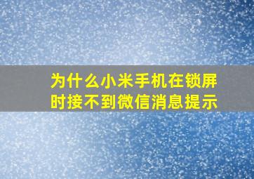 为什么小米手机在锁屏时接不到微信消息提示