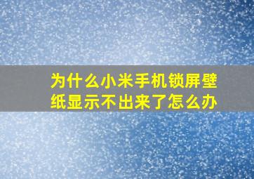 为什么小米手机锁屏壁纸显示不出来了怎么办