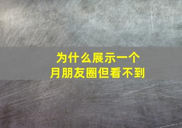 为什么展示一个月朋友圈但看不到