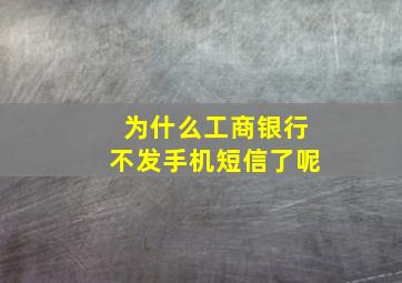 为什么工商银行不发手机短信了呢