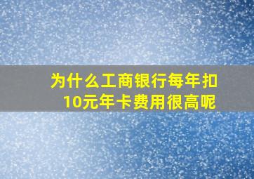 为什么工商银行每年扣10元年卡费用很高呢