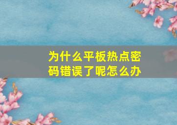 为什么平板热点密码错误了呢怎么办