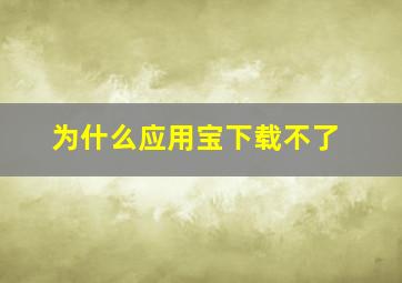 为什么应用宝下载不了