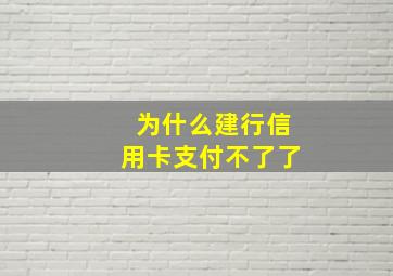 为什么建行信用卡支付不了了