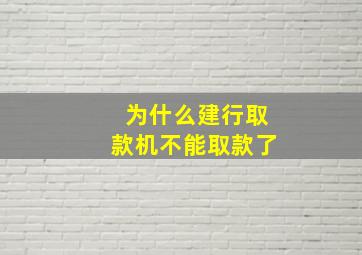 为什么建行取款机不能取款了