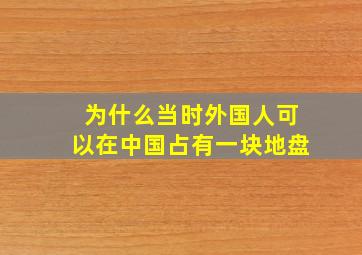 为什么当时外国人可以在中国占有一块地盘