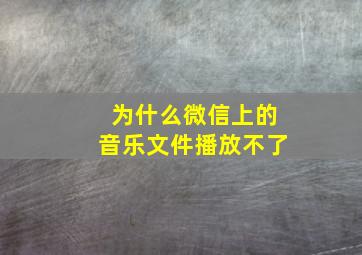 为什么微信上的音乐文件播放不了