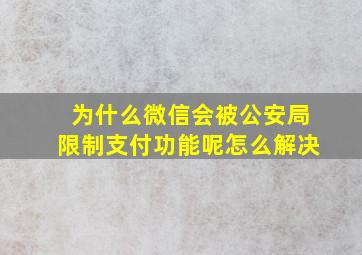 为什么微信会被公安局限制支付功能呢怎么解决