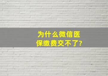 为什么微信医保缴费交不了?