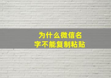 为什么微信名字不能复制粘贴