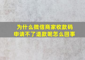 为什么微信商家收款码申请不了退款呢怎么回事