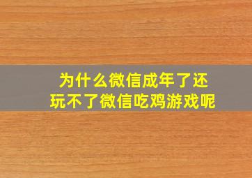 为什么微信成年了还玩不了微信吃鸡游戏呢