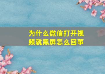 为什么微信打开视频就黑屏怎么回事