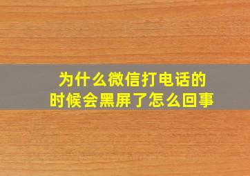 为什么微信打电话的时候会黑屏了怎么回事