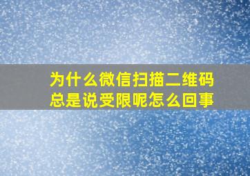 为什么微信扫描二维码总是说受限呢怎么回事