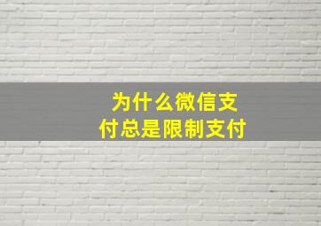 为什么微信支付总是限制支付