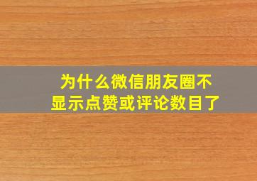 为什么微信朋友圈不显示点赞或评论数目了