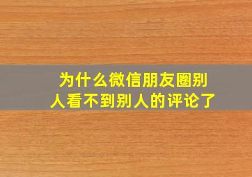 为什么微信朋友圈别人看不到别人的评论了