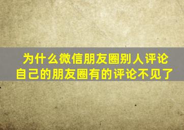 为什么微信朋友圈别人评论自己的朋友圈有的评论不见了