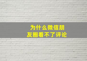 为什么微信朋友圈看不了评论