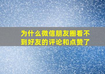 为什么微信朋友圈看不到好友的评论和点赞了