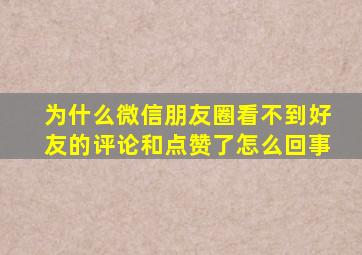 为什么微信朋友圈看不到好友的评论和点赞了怎么回事