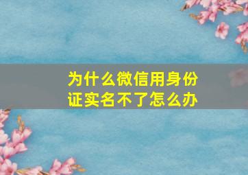 为什么微信用身份证实名不了怎么办